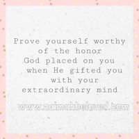 a quote that says prove yourself worthy of the honor god gave you when he gifted you with your gifted mind